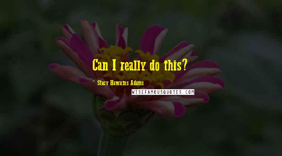 Stacy Hawkins Adams Quotes: Can I really do this?