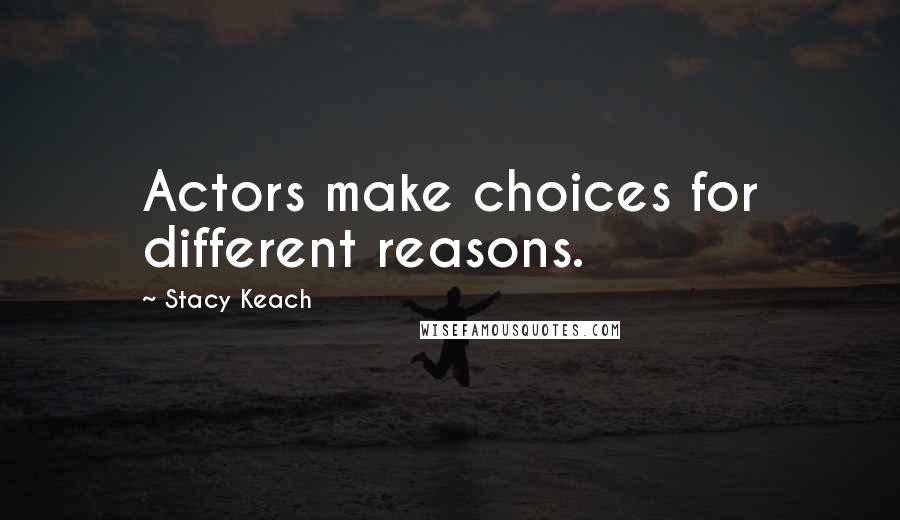 Stacy Keach Quotes: Actors make choices for different reasons.