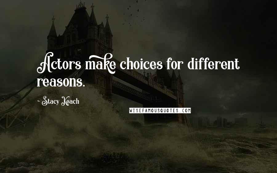 Stacy Keach Quotes: Actors make choices for different reasons.