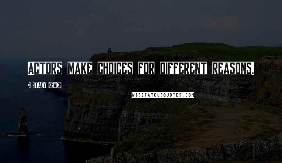 Stacy Keach Quotes: Actors make choices for different reasons.