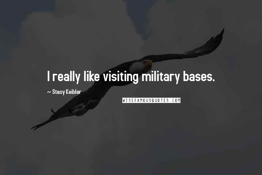 Stacy Keibler Quotes: I really like visiting military bases.