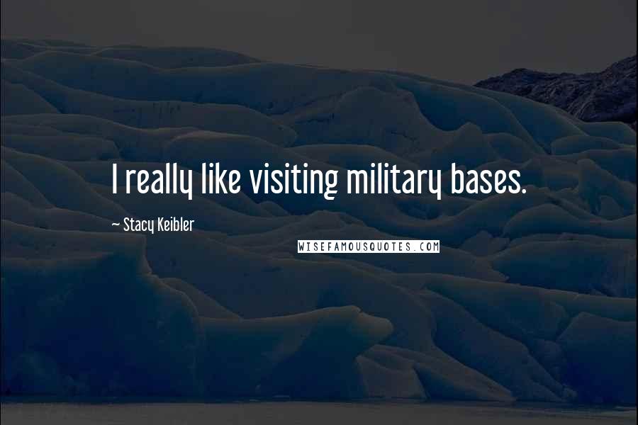 Stacy Keibler Quotes: I really like visiting military bases.