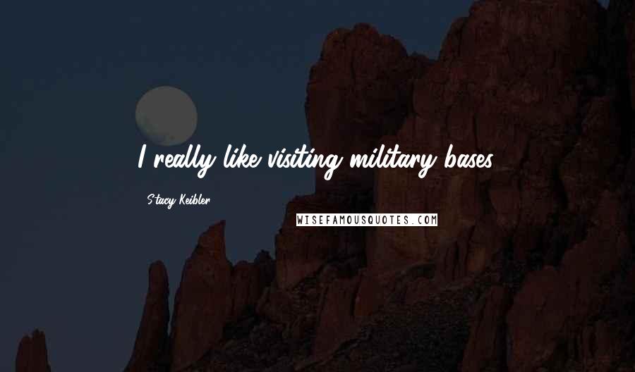 Stacy Keibler Quotes: I really like visiting military bases.