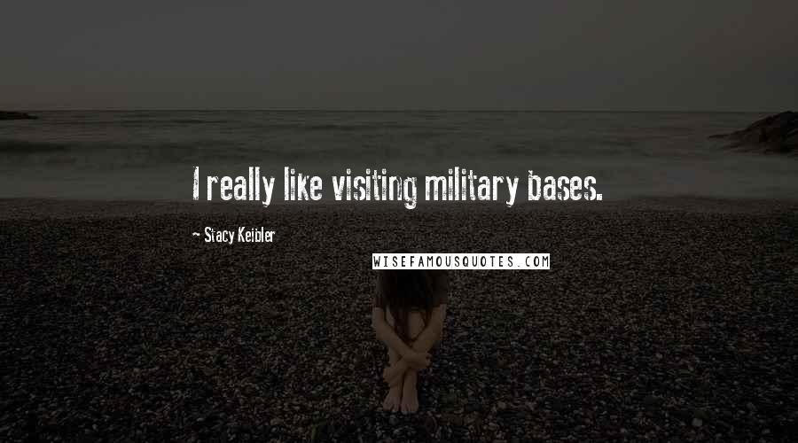 Stacy Keibler Quotes: I really like visiting military bases.