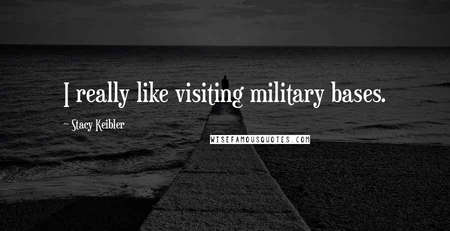 Stacy Keibler Quotes: I really like visiting military bases.