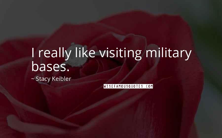 Stacy Keibler Quotes: I really like visiting military bases.