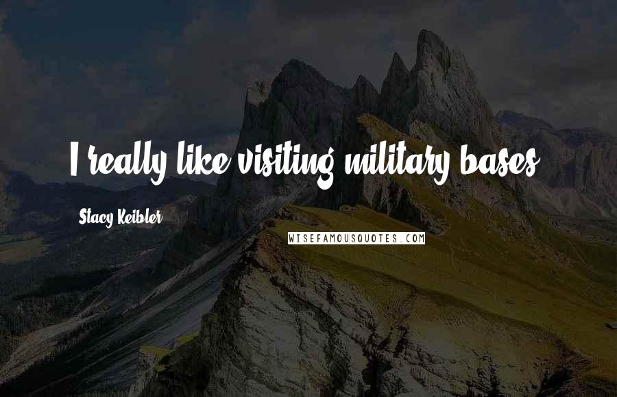 Stacy Keibler Quotes: I really like visiting military bases.