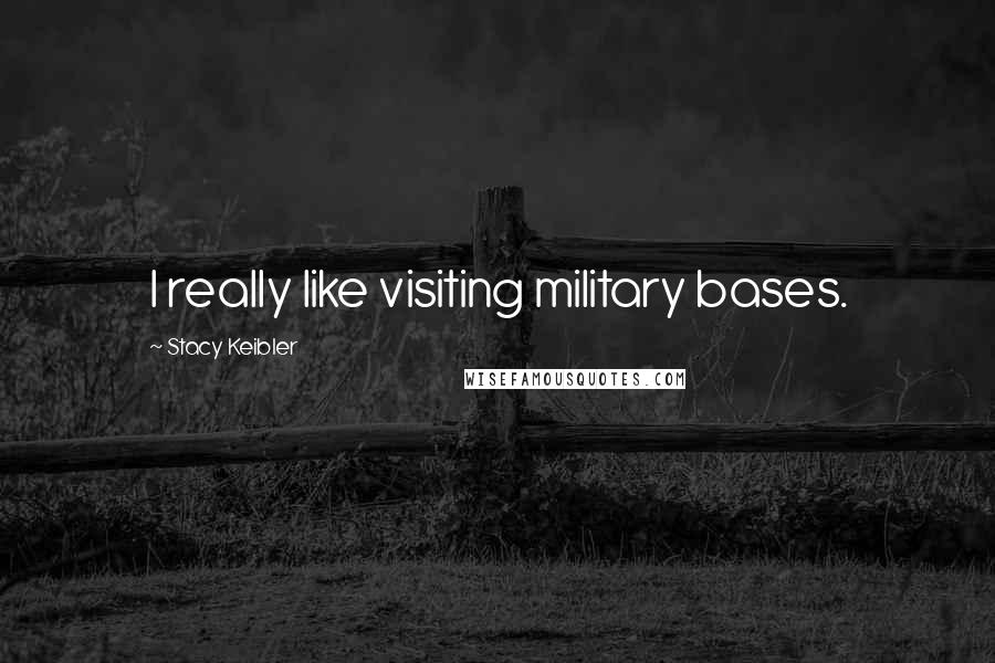 Stacy Keibler Quotes: I really like visiting military bases.