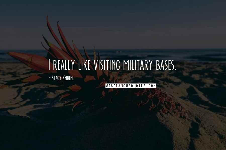 Stacy Keibler Quotes: I really like visiting military bases.