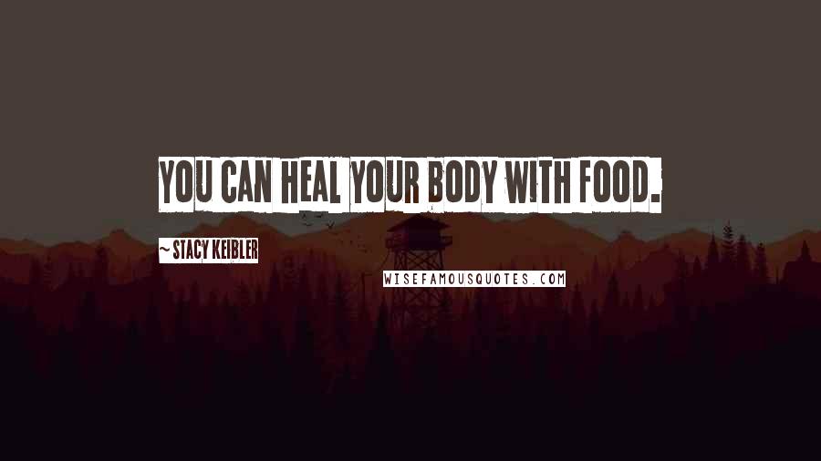 Stacy Keibler Quotes: You can heal your body with food.
