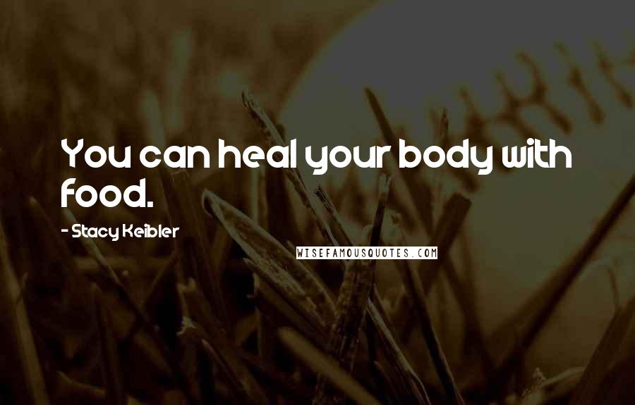 Stacy Keibler Quotes: You can heal your body with food.