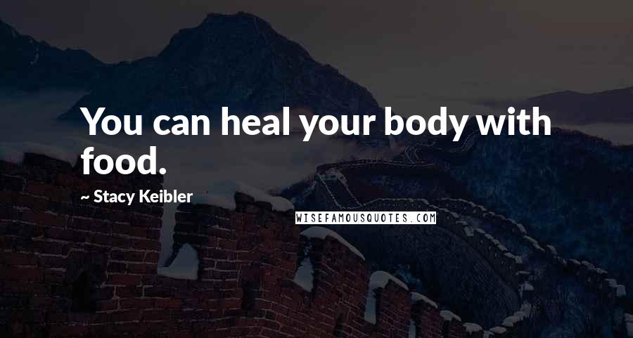 Stacy Keibler Quotes: You can heal your body with food.