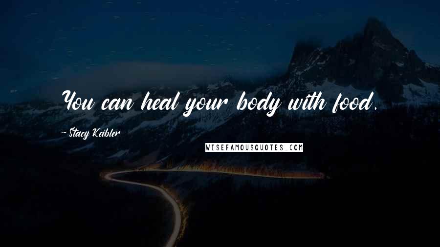 Stacy Keibler Quotes: You can heal your body with food.