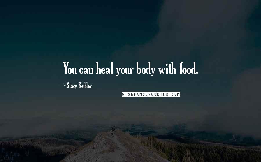 Stacy Keibler Quotes: You can heal your body with food.