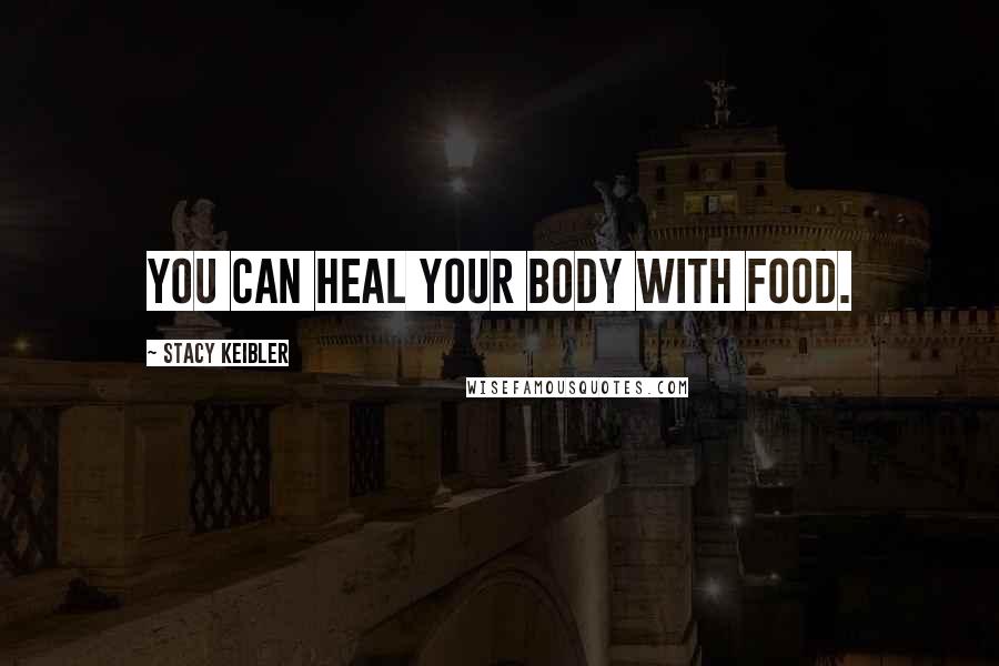 Stacy Keibler Quotes: You can heal your body with food.