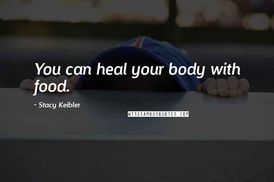 Stacy Keibler Quotes: You can heal your body with food.