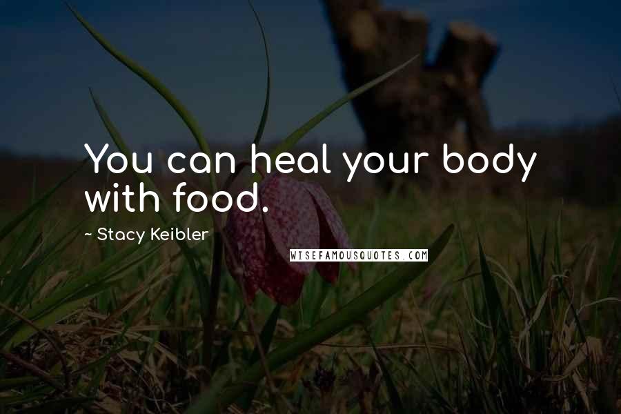 Stacy Keibler Quotes: You can heal your body with food.