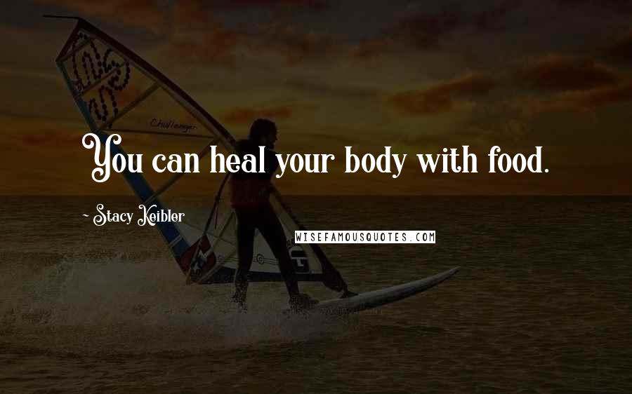 Stacy Keibler Quotes: You can heal your body with food.