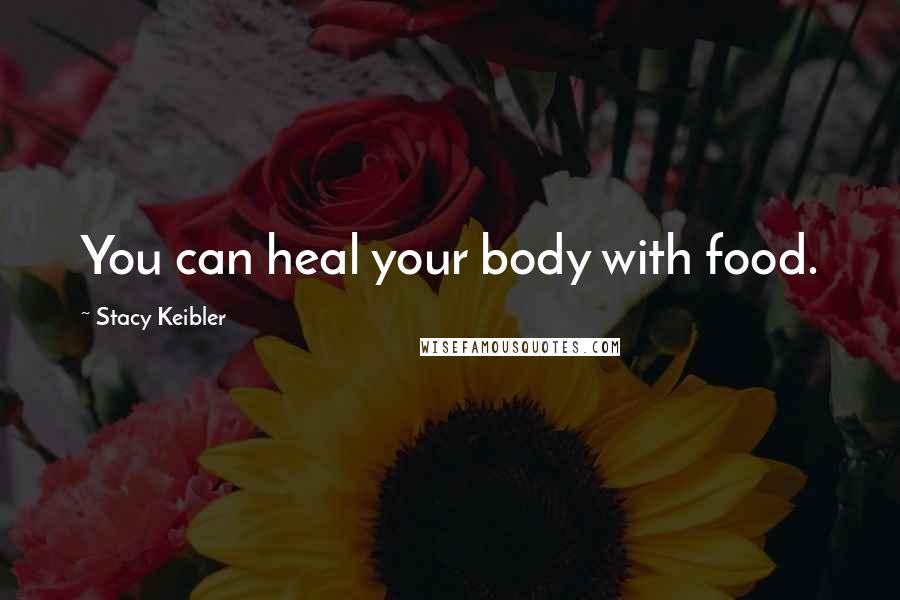 Stacy Keibler Quotes: You can heal your body with food.