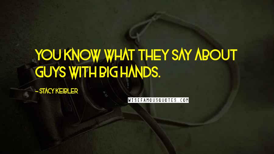 Stacy Keibler Quotes: You know what they say about guys with big hands.