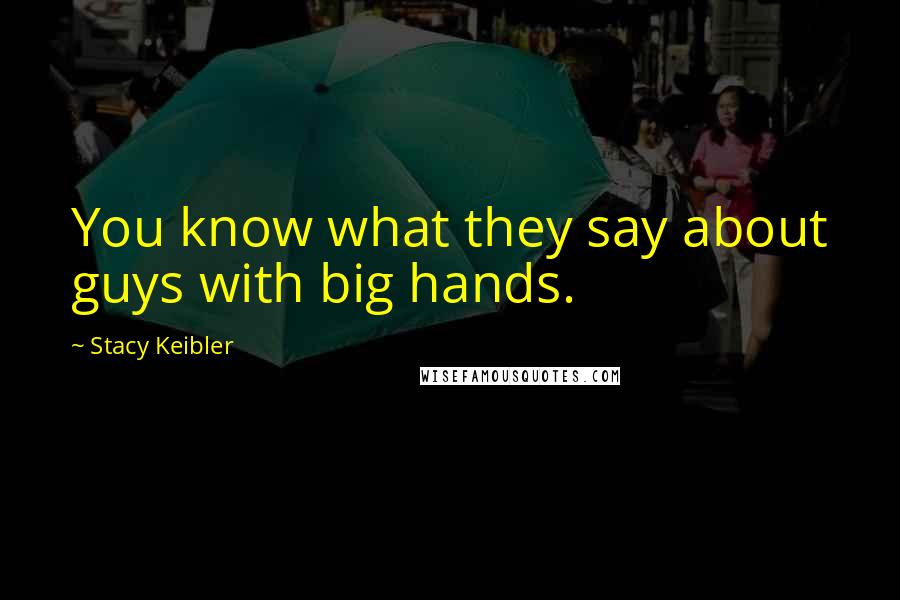 Stacy Keibler Quotes: You know what they say about guys with big hands.