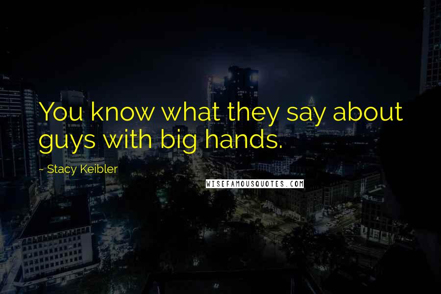 Stacy Keibler Quotes: You know what they say about guys with big hands.