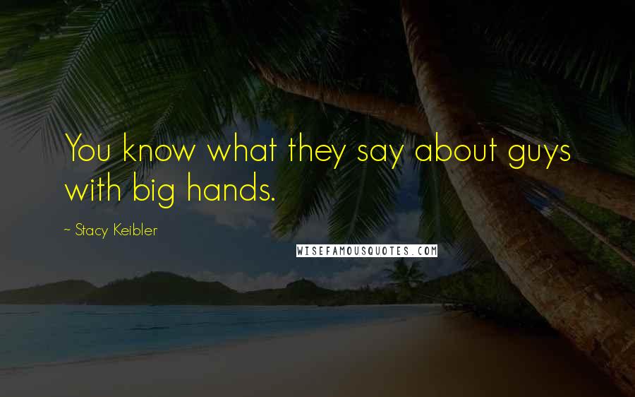 Stacy Keibler Quotes: You know what they say about guys with big hands.