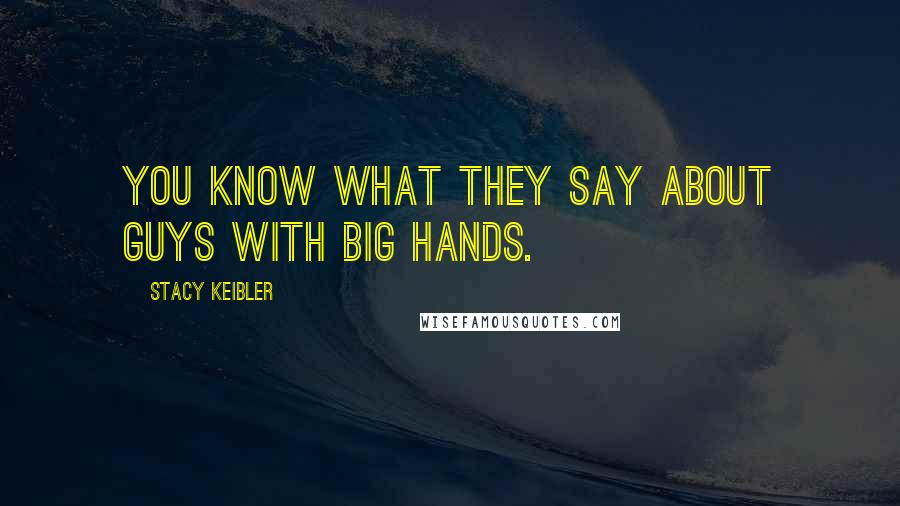 Stacy Keibler Quotes: You know what they say about guys with big hands.