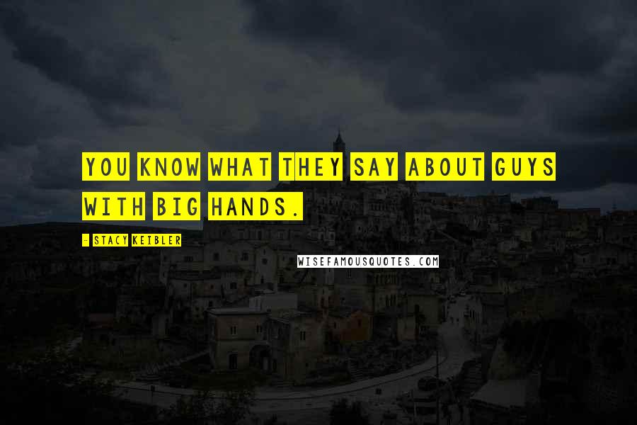 Stacy Keibler Quotes: You know what they say about guys with big hands.