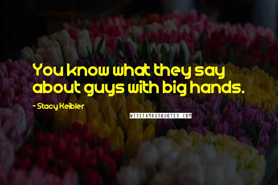 Stacy Keibler Quotes: You know what they say about guys with big hands.