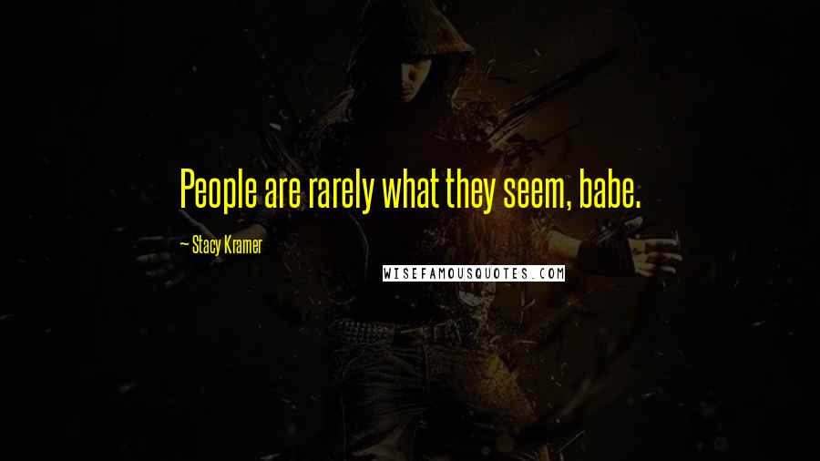 Stacy Kramer Quotes: People are rarely what they seem, babe.