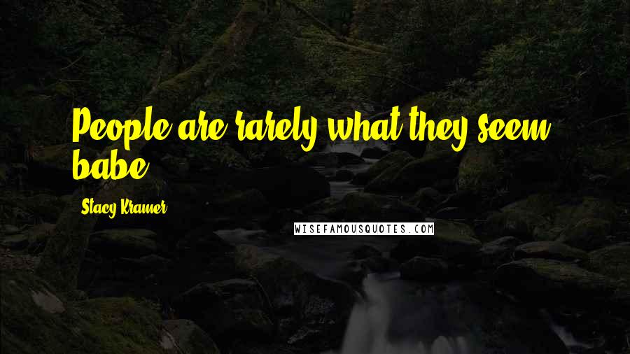 Stacy Kramer Quotes: People are rarely what they seem, babe.