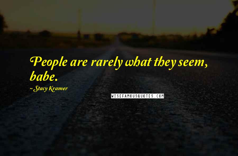 Stacy Kramer Quotes: People are rarely what they seem, babe.