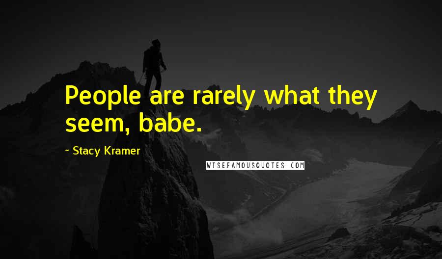 Stacy Kramer Quotes: People are rarely what they seem, babe.