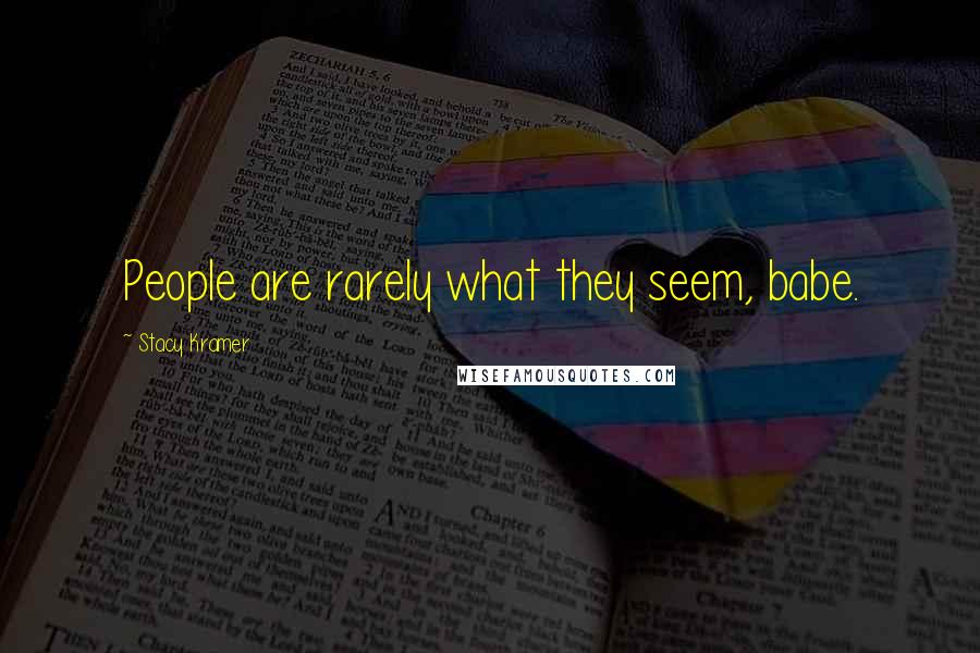 Stacy Kramer Quotes: People are rarely what they seem, babe.