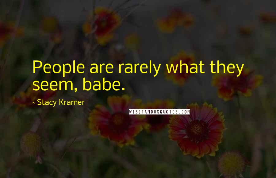 Stacy Kramer Quotes: People are rarely what they seem, babe.