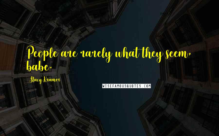 Stacy Kramer Quotes: People are rarely what they seem, babe.