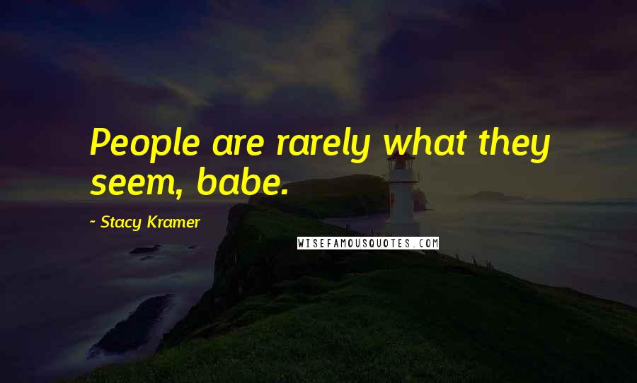 Stacy Kramer Quotes: People are rarely what they seem, babe.