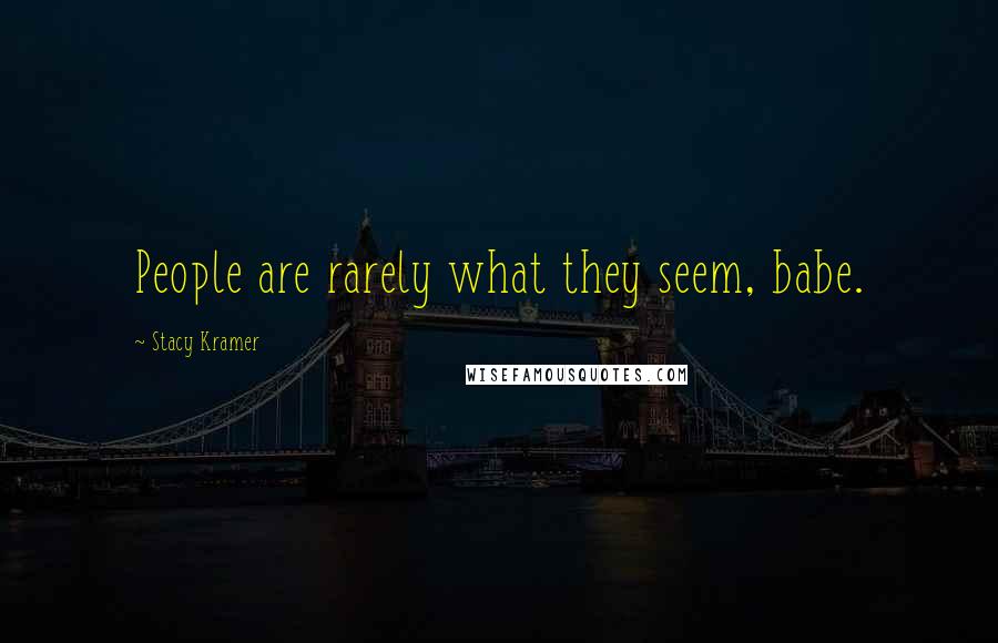 Stacy Kramer Quotes: People are rarely what they seem, babe.