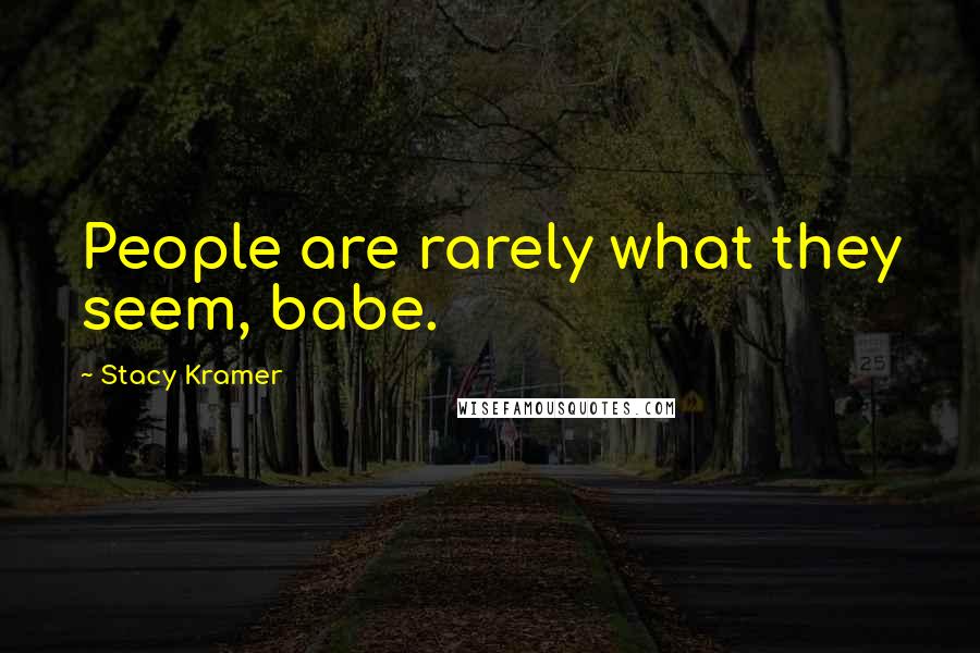 Stacy Kramer Quotes: People are rarely what they seem, babe.