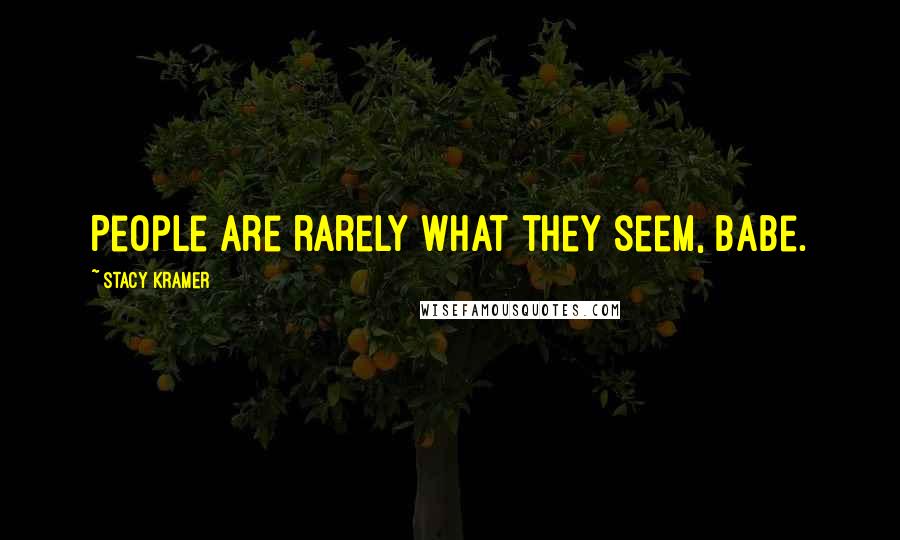 Stacy Kramer Quotes: People are rarely what they seem, babe.