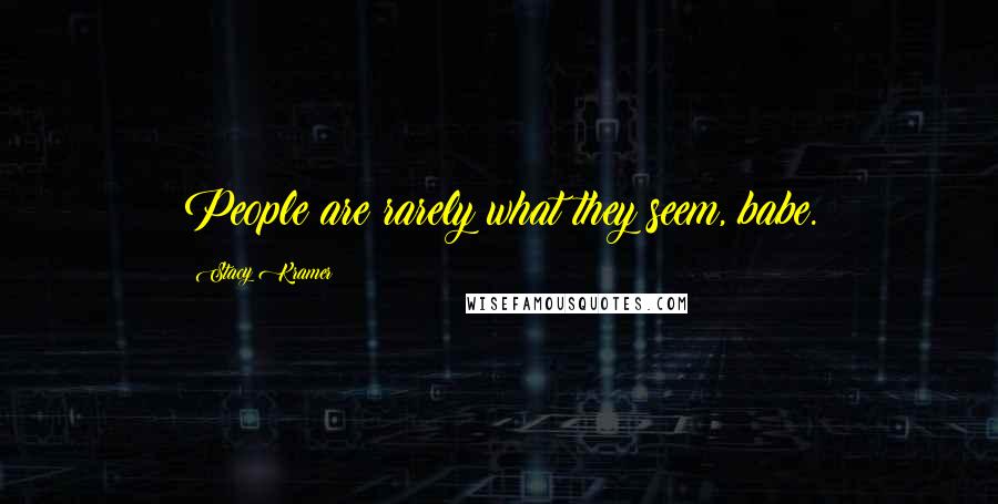 Stacy Kramer Quotes: People are rarely what they seem, babe.