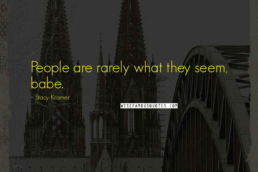 Stacy Kramer Quotes: People are rarely what they seem, babe.