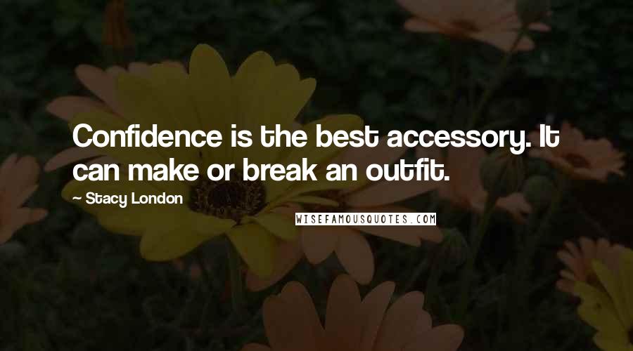 Stacy London Quotes: Confidence is the best accessory. It can make or break an outfit.