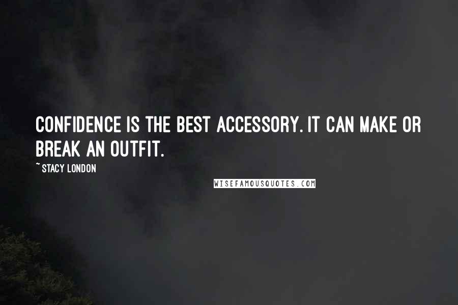 Stacy London Quotes: Confidence is the best accessory. It can make or break an outfit.