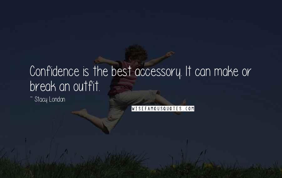 Stacy London Quotes: Confidence is the best accessory. It can make or break an outfit.