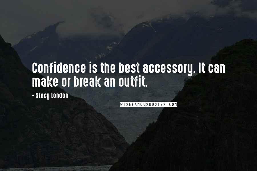 Stacy London Quotes: Confidence is the best accessory. It can make or break an outfit.