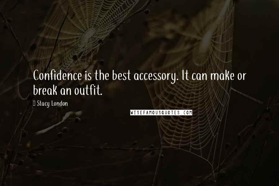 Stacy London Quotes: Confidence is the best accessory. It can make or break an outfit.