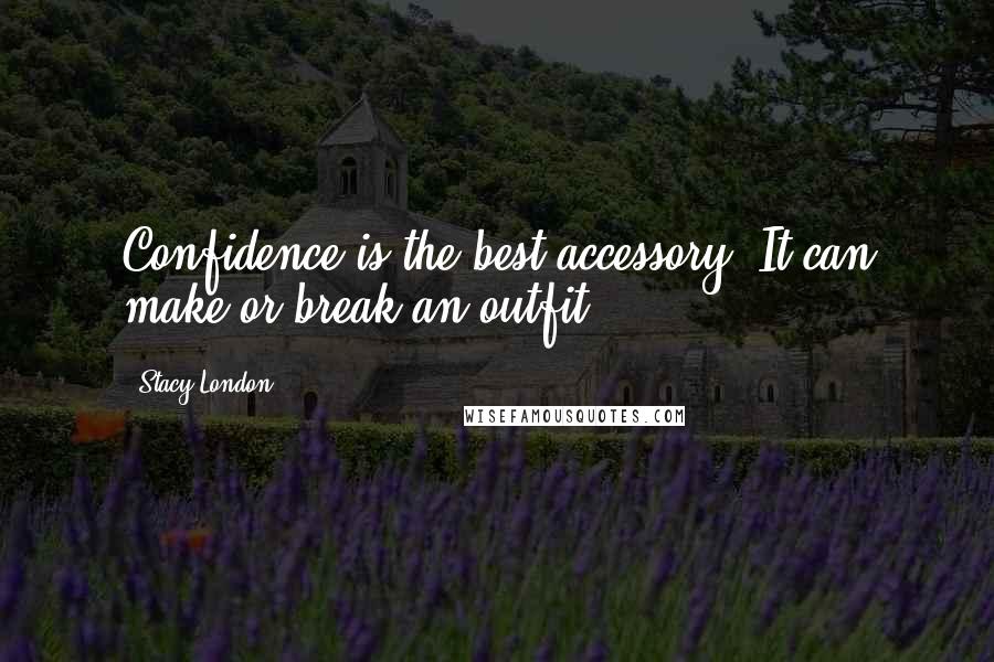 Stacy London Quotes: Confidence is the best accessory. It can make or break an outfit.