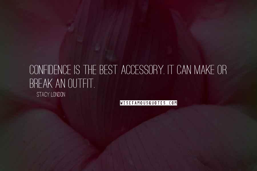 Stacy London Quotes: Confidence is the best accessory. It can make or break an outfit.